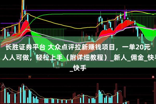 长胜证券平台 大众点评拉新赚钱项目，一单20元，人人可做，轻松上手（附详细教程）_新人_佣金_快手